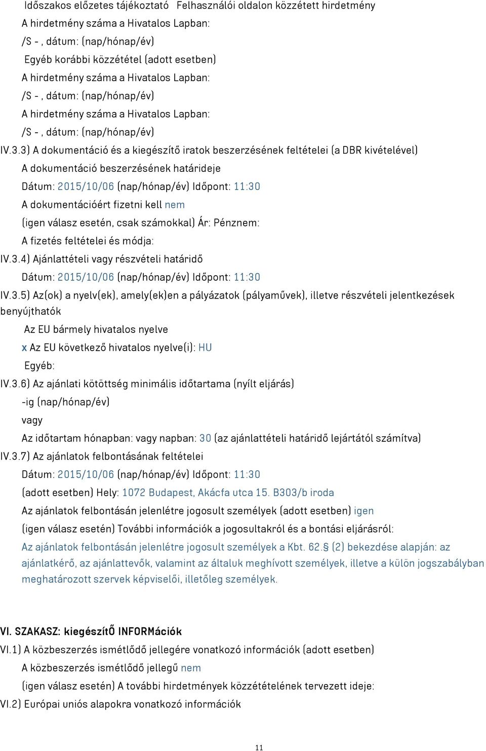 3) A dokumentáció és a kiegészítő iratok beszerzésének feltételei (a DBR kivételével) A dokumentáció beszerzésének határideje Dátum: 2015/10/06 (nap/hónap/év) Időpont: 11:30 A dokumentációért fizetni