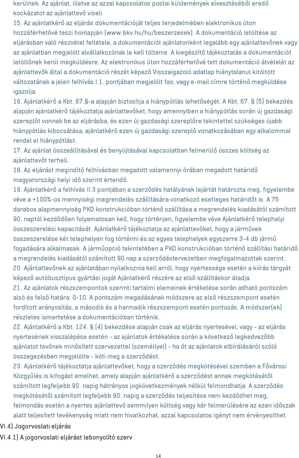 A dokumentáció letöltése az eljárásban való részvétel feltétele, a dokumentációt ajánlatonként legalább egy ajánlattevőnek vagy az ajánlatban megjelölt alvállalkozónak le kell töltenie.