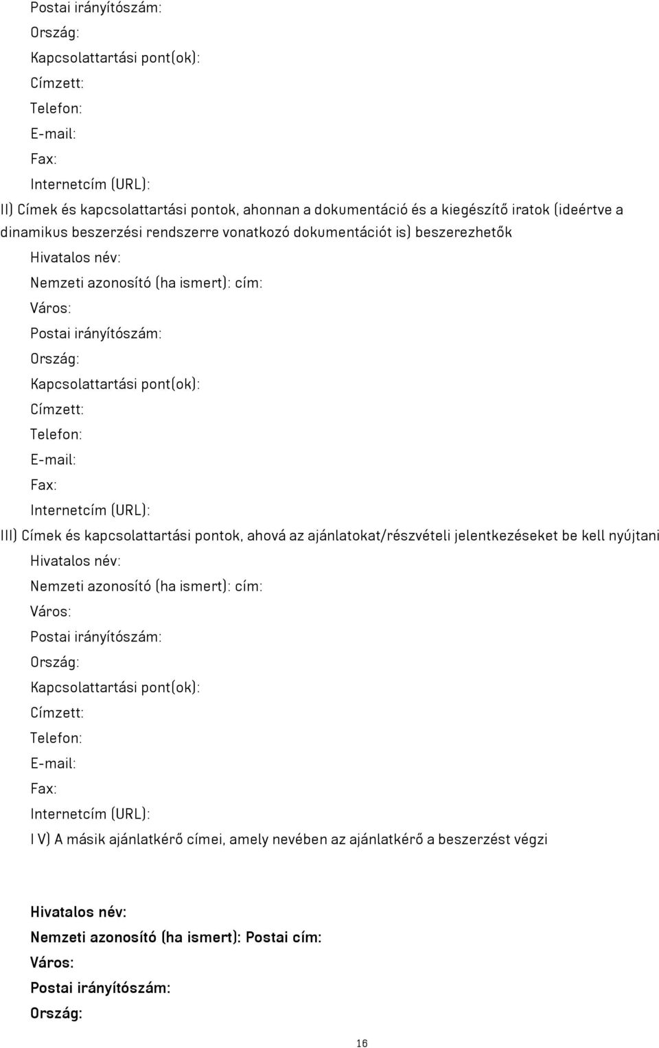 Telefon: E-mail: Fax: Internetcím (URL): III) Címek és kapcsolattartási pontok, ahová az ajánlatokat/részvételi jelentkezéseket be kell nyújtani Hivatalos név: Nemzeti azonosító (ha ismert): cím: