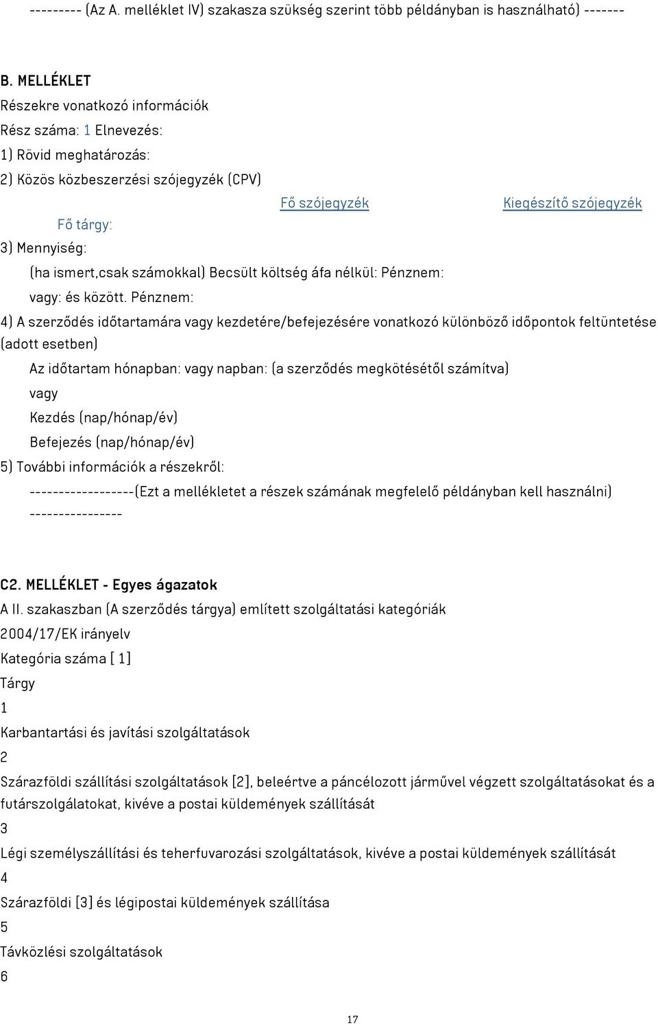 ismert,csak számokkal) Becsült költség áfa nélkül: Pénznem: vagy: és között.