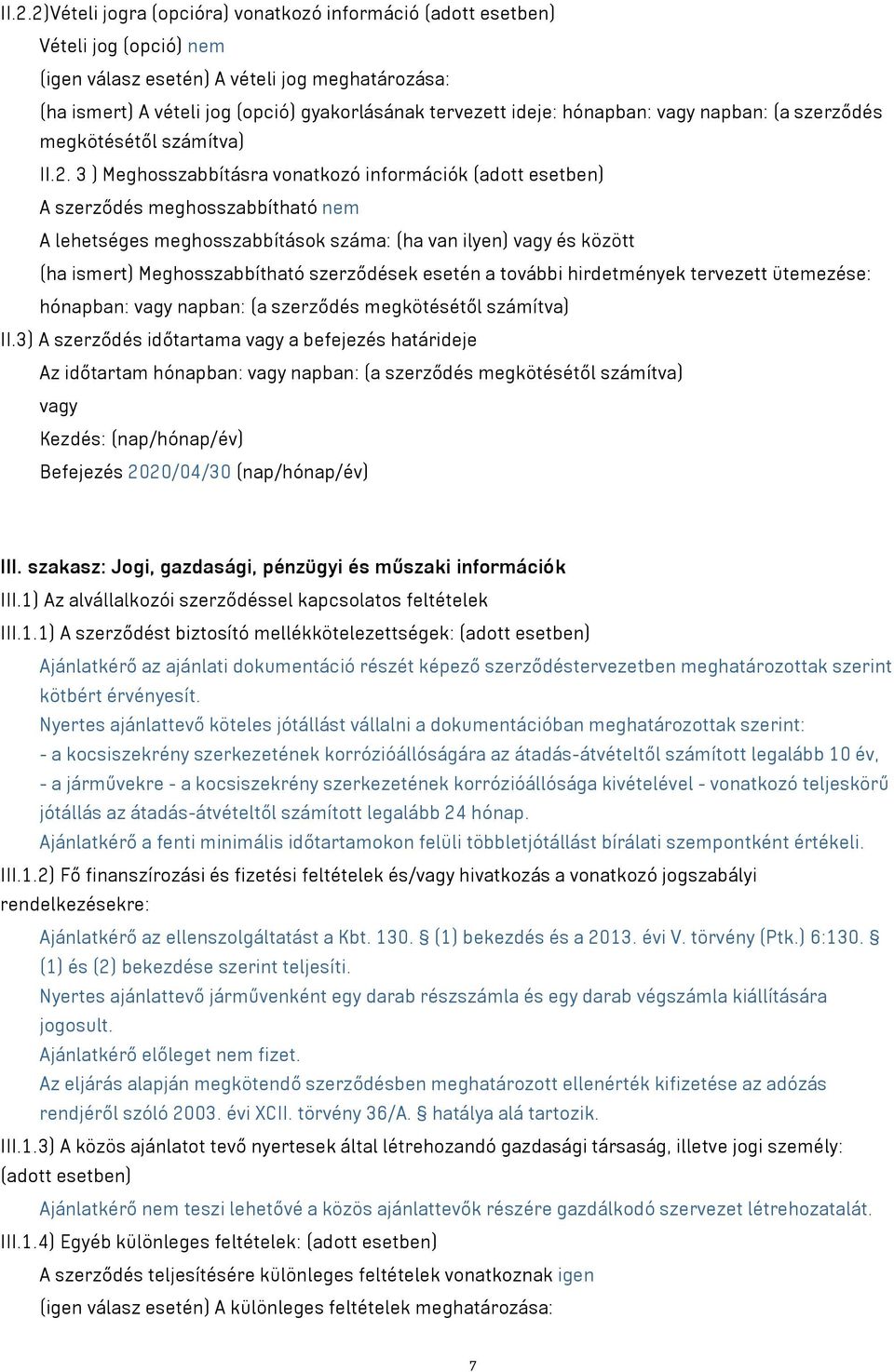 3 ) Meghosszabbításra vonatkozó információk (adott esetben) A szerződés meghosszabbítható nem A lehetséges meghosszabbítások száma: (ha van ilyen) vagy és között (ha ismert) Meghosszabbítható