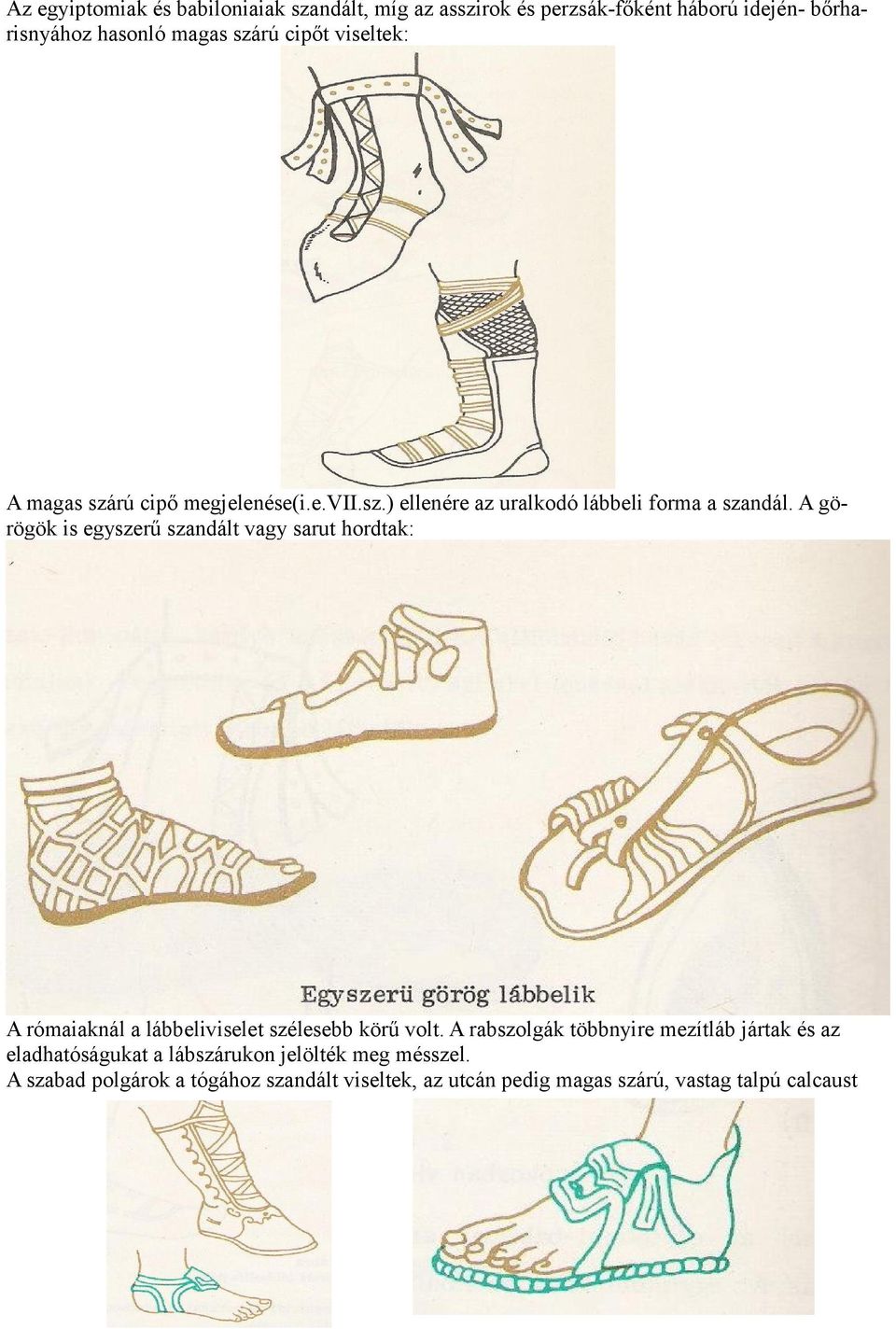 A görögök is egyszerű szandált vagy sarut hordtak: A rómaiaknál a lábbeliviselet szélesebb körű volt.