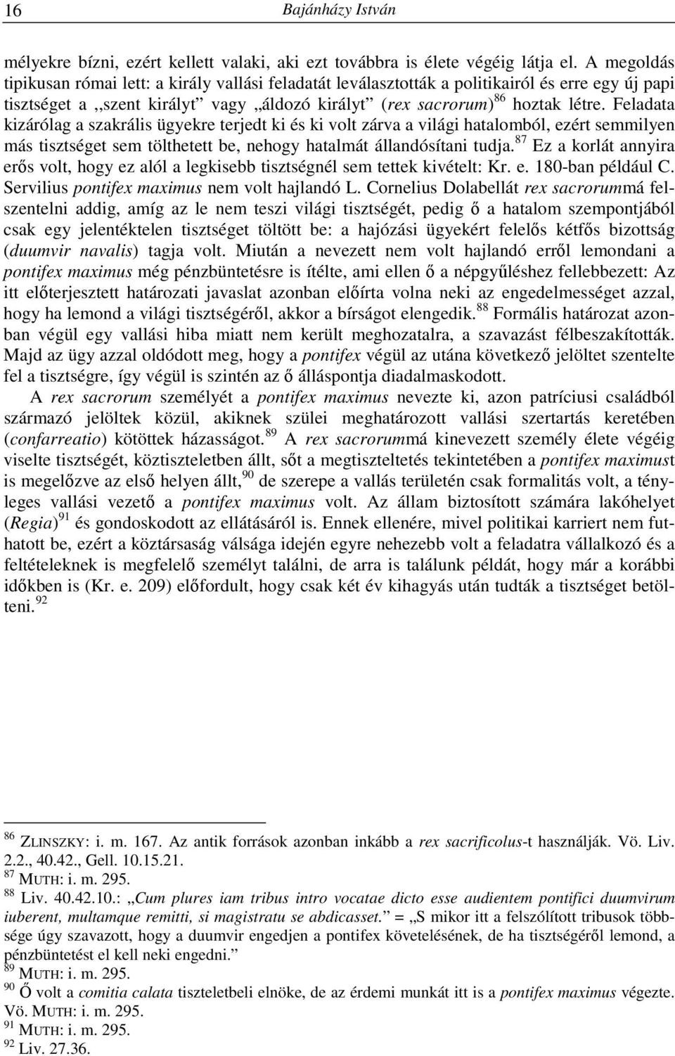 Feladata kizárólag a szakrális ügyekre terjedt ki és ki volt zárva a világi hatalomból, ezért semmilyen más tisztséget sem tölthetett be, nehogy hatalmát állandósítani tudja.