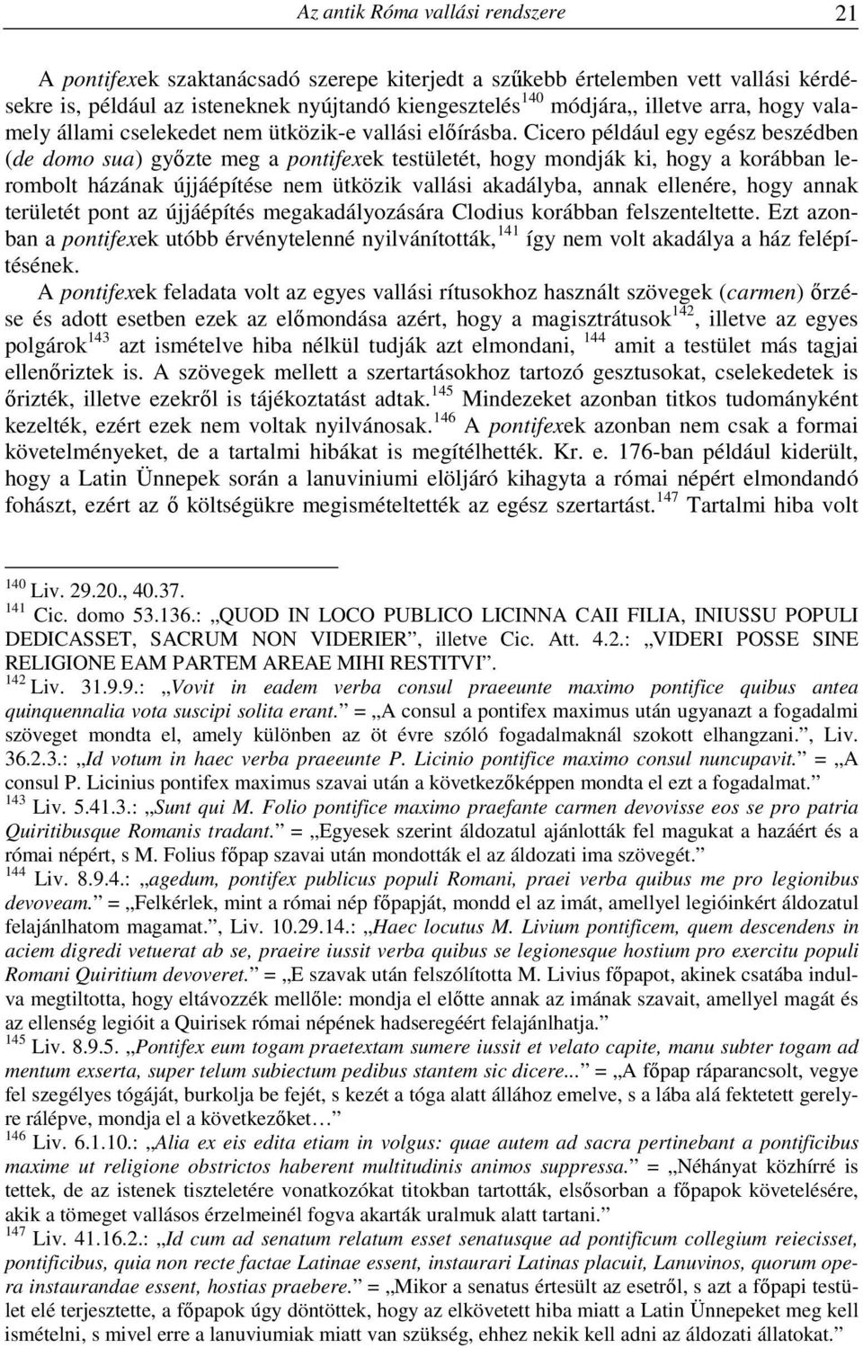 Cicero például egy egész beszédben (de domo sua) győzte meg a pontifexek testületét, hogy mondják ki, hogy a korábban lerombolt házának újjáépítése nem ütközik vallási akadályba, annak ellenére, hogy