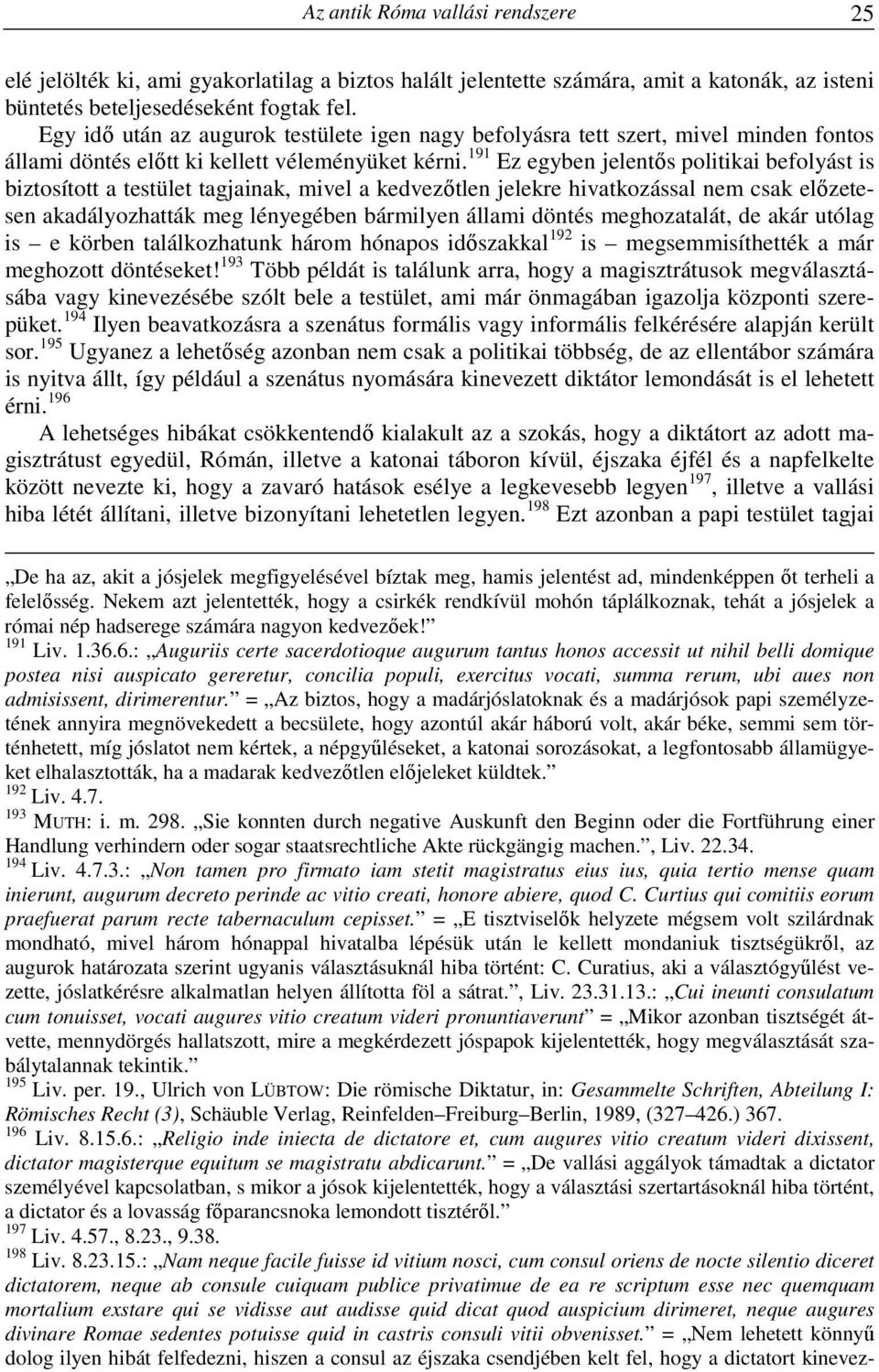 191 Ez egyben jelentős politikai befolyást is biztosított a testület tagjainak, mivel a kedvezőtlen jelekre hivatkozással nem csak előzetesen akadályozhatták meg lényegében bármilyen állami döntés