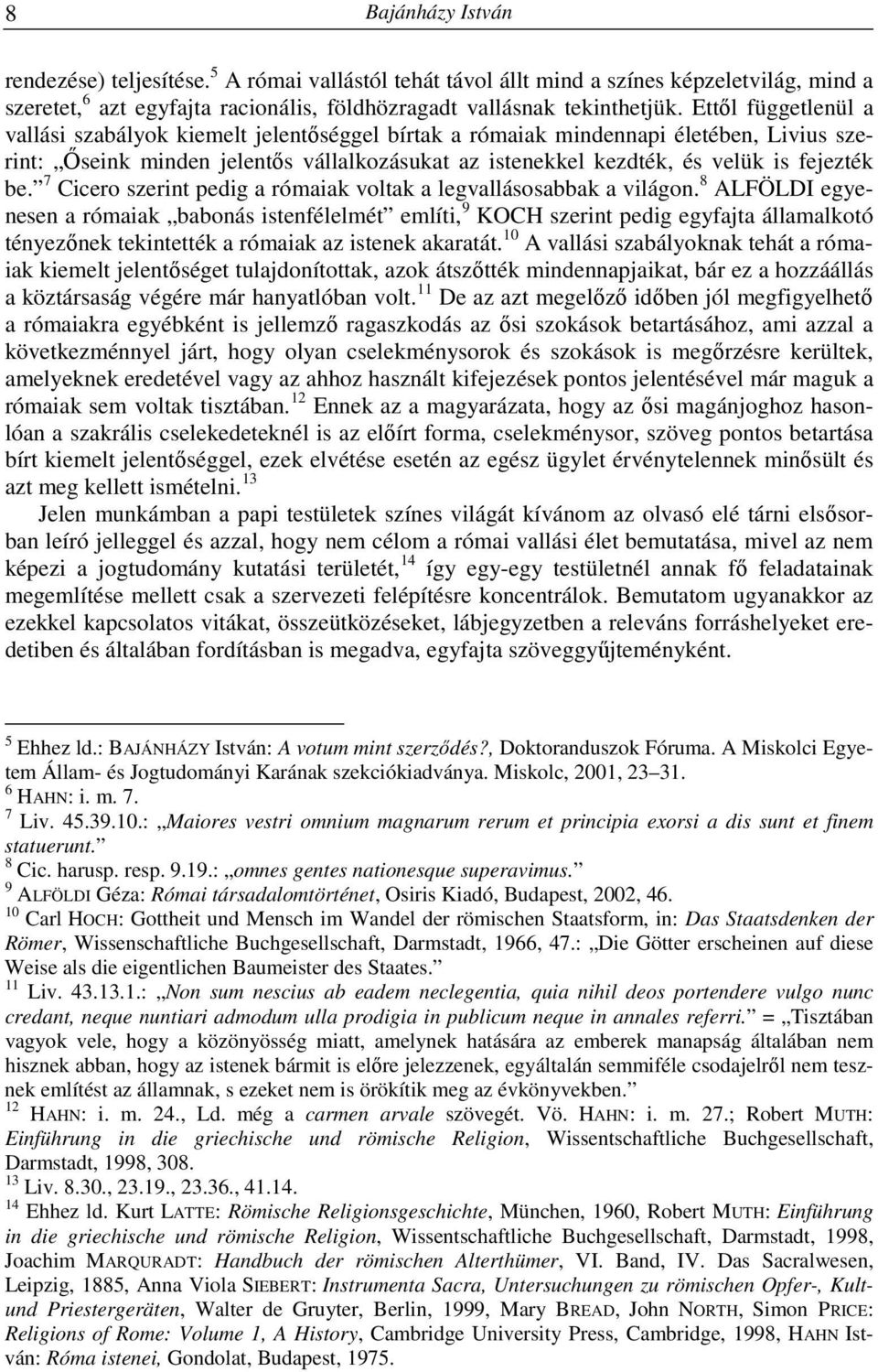 7 Cicero szerint pedig a rómaiak voltak a legvallásosabbak a világon.