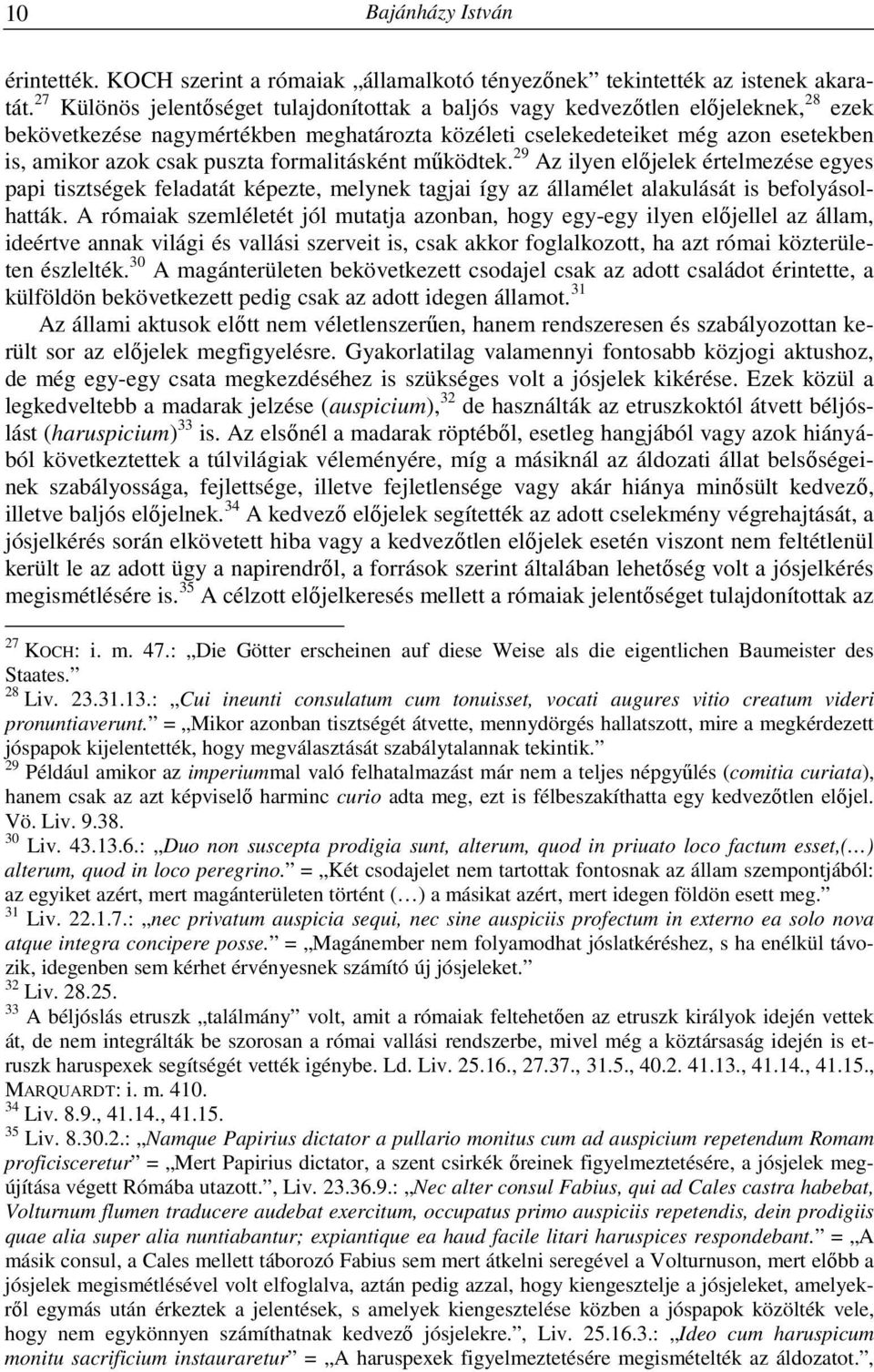 formalitásként működtek. 29 Az ilyen előjelek értelmezése egyes papi tisztségek feladatát képezte, melynek tagjai így az államélet alakulását is befolyásolhatták.