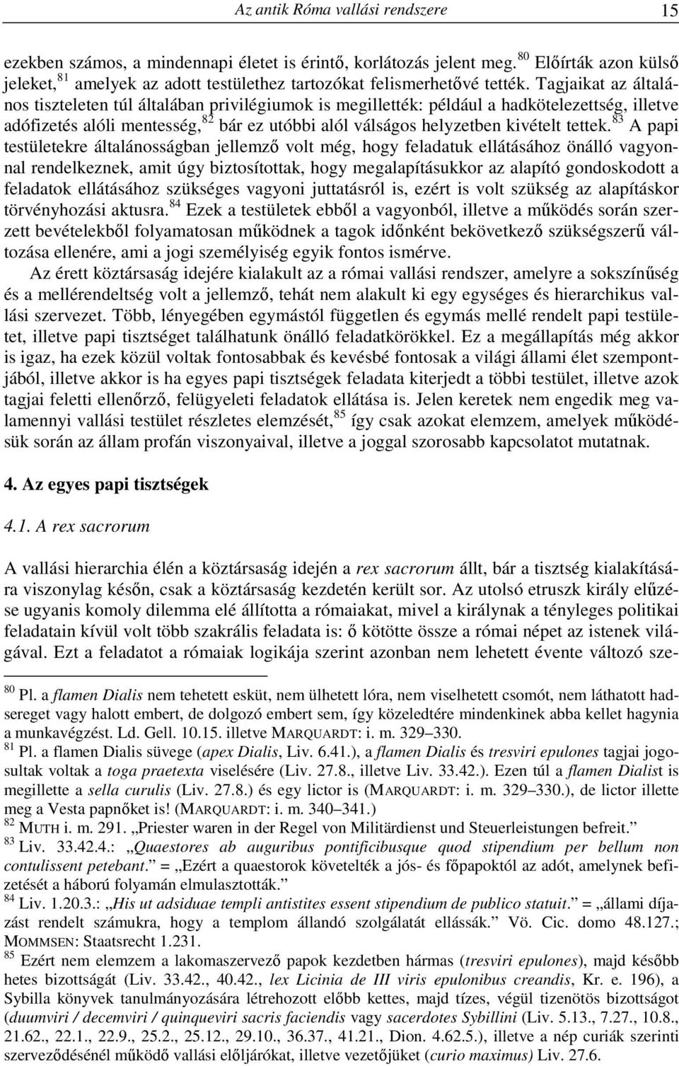 Tagjaikat az általános tiszteleten túl általában privilégiumok is megillették: például a hadkötelezettség, illetve adófizetés alóli mentesség, 82 bár ez utóbbi alól válságos helyzetben kivételt