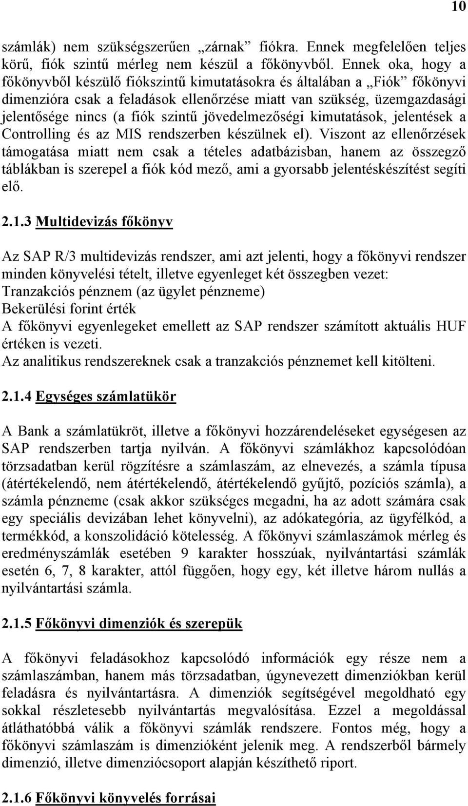 jövedelmezőségi kimutatások, jelentések a Controlling és az MIS rendszerben készülnek el).