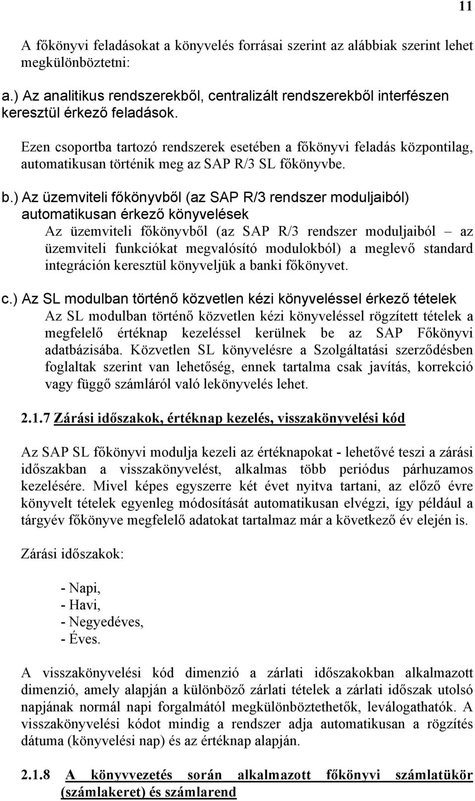 ) Az üzemviteli főkönyvből (az SAP R/3 rendszer moduljaiból) automatikusan érkező könyvelések Az üzemviteli főkönyvből (az SAP R/3 rendszer moduljaiból az üzemviteli funkciókat megvalósító