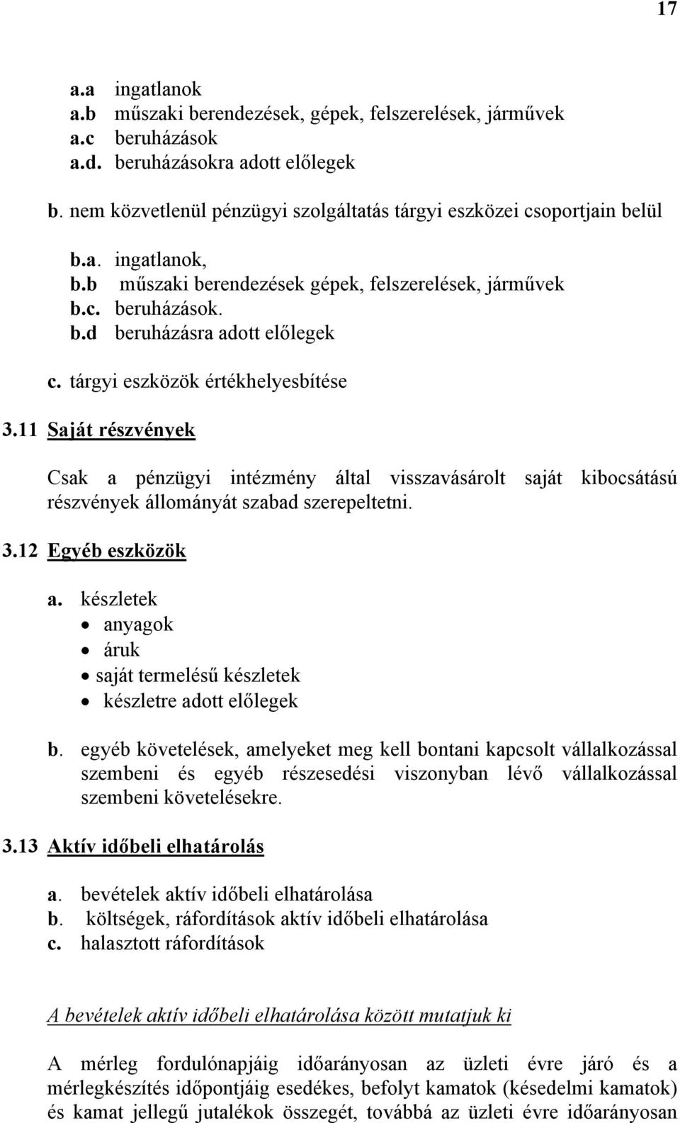 tárgyi eszközök értékhelyesbítése 3.11 Saját részvények Csak a pénzügyi intézmény által visszavásárolt saját kibocsátású részvények állományát szabad szerepeltetni. 3.12 Egyéb eszközök a.