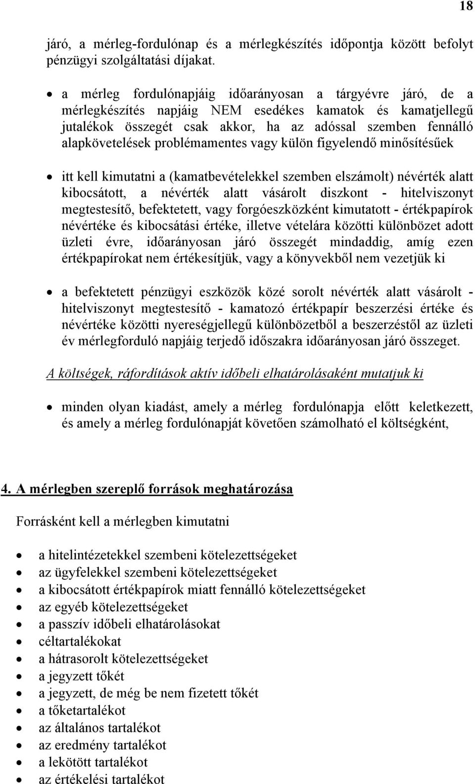 problémamentes vagy külön figyelendő minősítésűek itt kell kimutatni a (kamatbevételekkel szemben elszámolt) névérték alatt kibocsátott, a névérték alatt vásárolt diszkont - hitelviszonyt