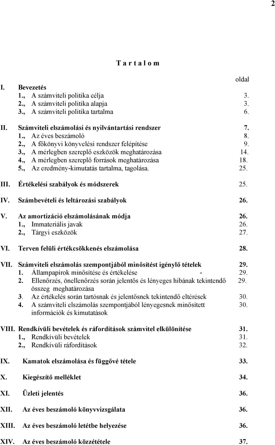 , A mérlegben szereplő források meghatározása 18. 5., Az eredmény-kimutatás tartalma, tagolása. 25. III. Értékelési szabályok és módszerek 25. IV. Számbevételi és leltározási szabályok 26. V.