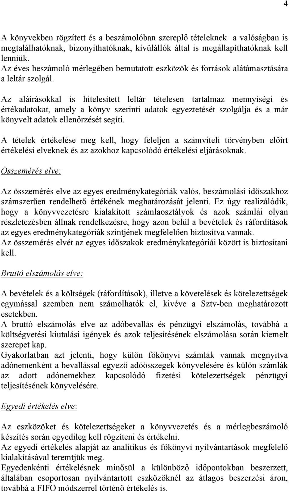 Az aláírásokkal is hitelesített leltár tételesen tartalmaz mennyiségi és értékadatokat, amely a könyv szerinti adatok egyeztetését szolgálja és a már könyvelt adatok ellenőrzését segíti.