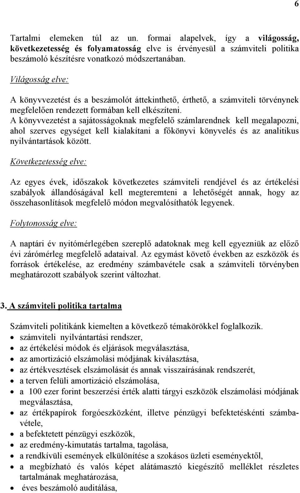 A könyvvezetést a sajátosságoknak megfelelő számlarendnek kell megalapozni, ahol szerves egységet kell kialakítani a főkönyvi könyvelés és az analitikus nyilvántartások között.