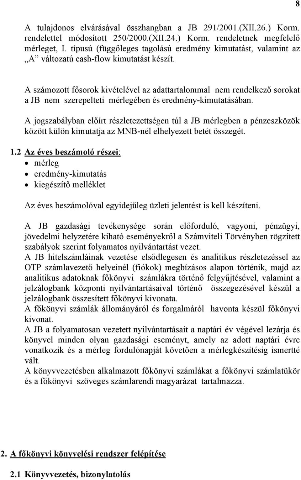 8 A számozott fősorok kivételével az adattartalommal nem rendelkező sorokat a JB nem szerepelteti mérlegében és eredmény-kimutatásában.