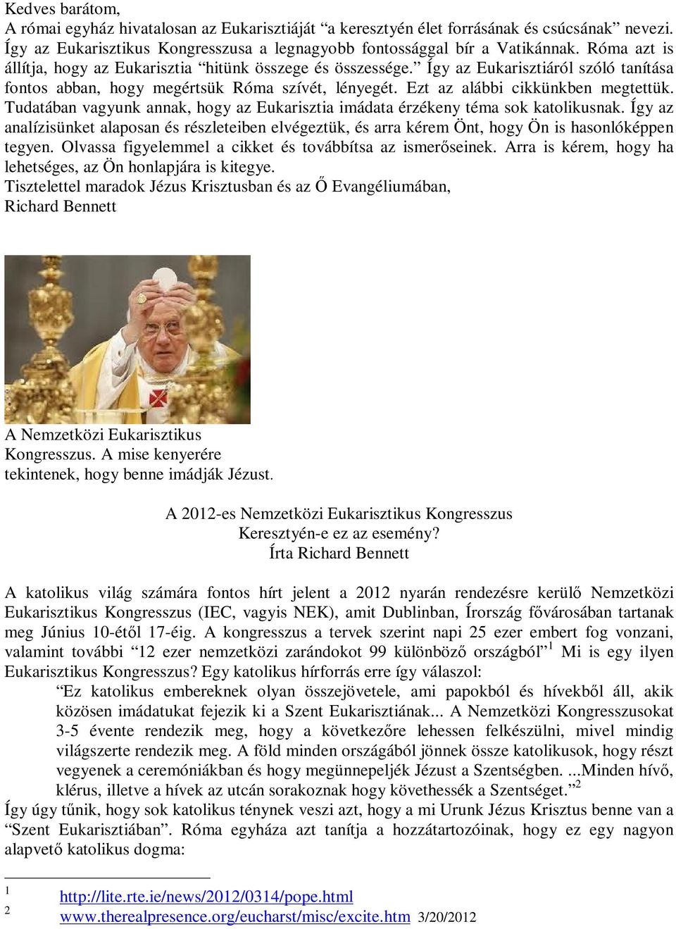 Tudatában vagyunk annak, hogy az Eukarisztia imádata érzékeny téma sok katolikusnak. Így az analízisünket alaposan és részleteiben elvégeztük, és arra kérem Önt, hogy Ön is hasonlóképpen tegyen.