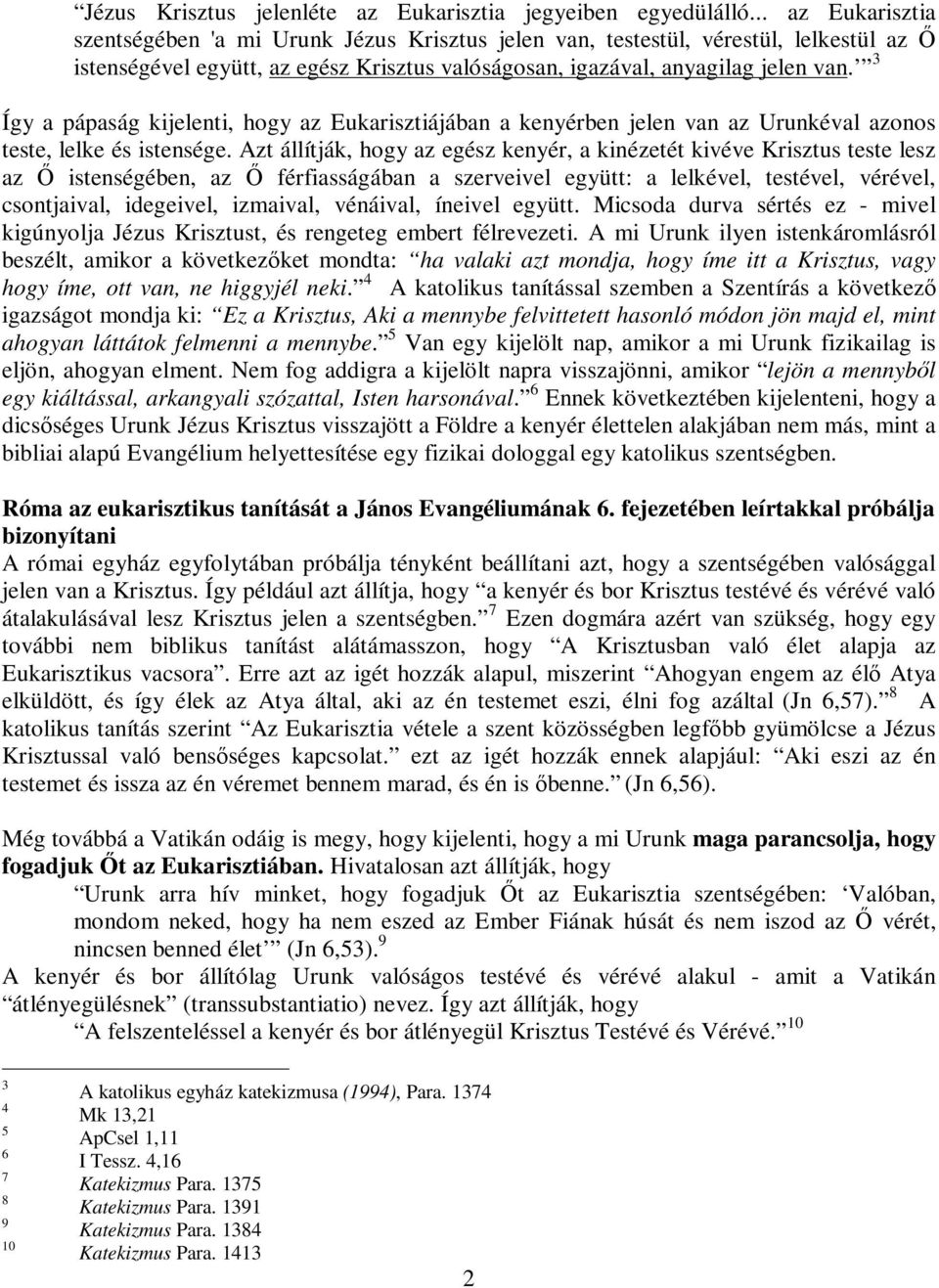 3 Így a pápaság kijelenti, hogy az Eukarisztiájában a kenyérben jelen van az Urunkéval azonos teste, lelke és istensége.