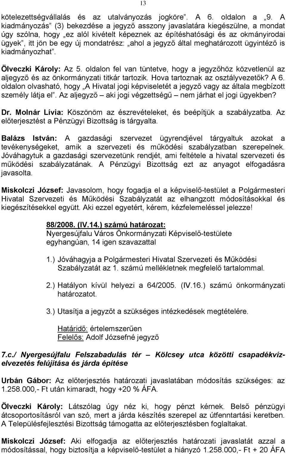 ahol a jegyző által meghatározott ügyintéző is kiadmányozhat. Ölveczki Károly: Az 5. oldalon fel van tüntetve, hogy a jegyzőhöz közvetlenül az aljegyző és az önkormányzati titkár tartozik.