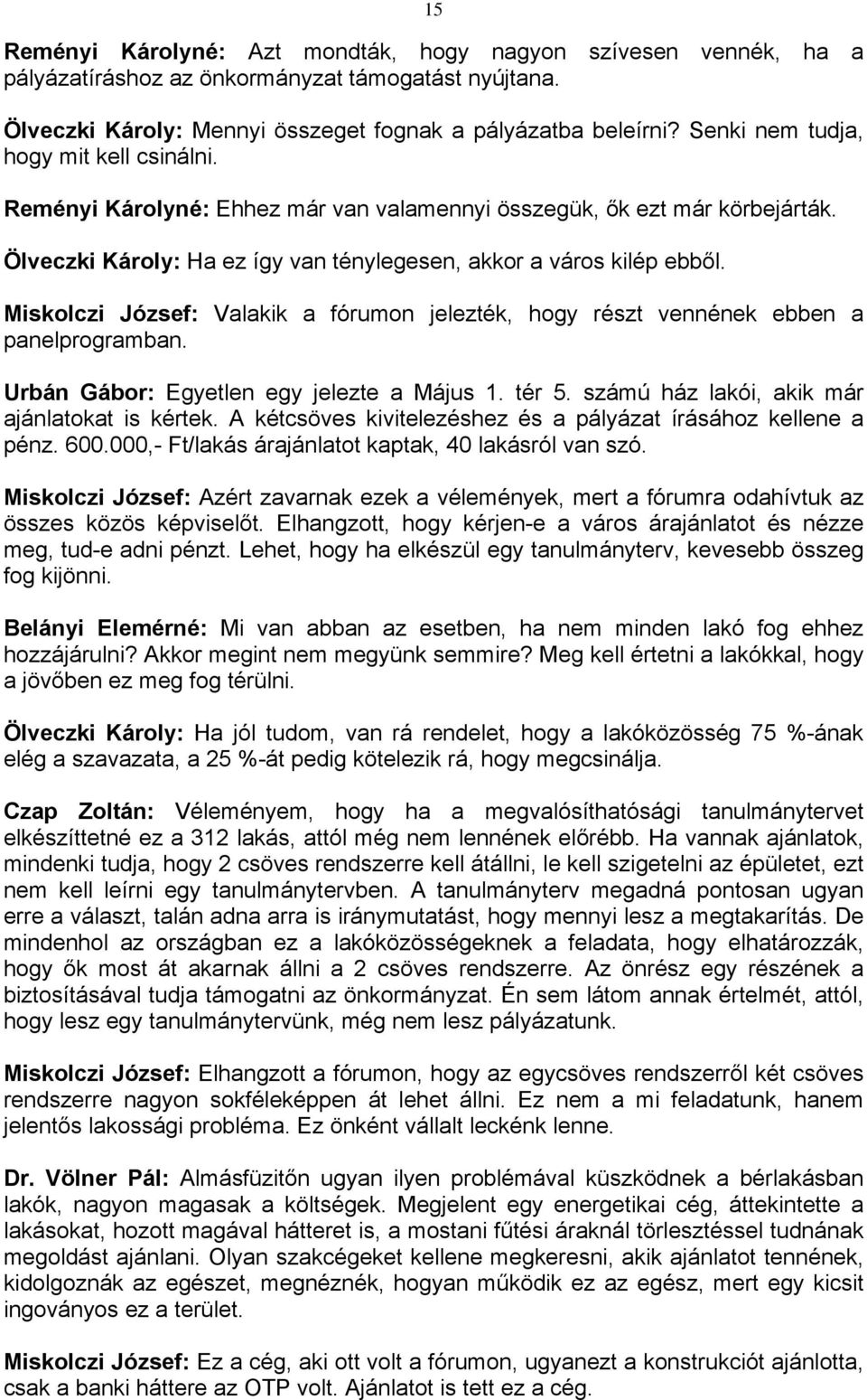 Miskolczi József: Valakik a fórumon jelezték, hogy részt vennének ebben a panelprogramban. Urbán Gábor: Egyetlen egy jelezte a Május 1. tér 5. számú ház lakói, akik már ajánlatokat is kértek.