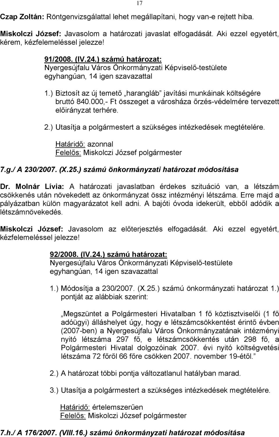 000,- Ft összeget a városháza őrzés-védelmére tervezett előirányzat terhére. 2.) Utasítja a polgármestert a szükséges intézkedések megtételére. Határidő: azonnal 7.g./ A 230/2007. (X.25.