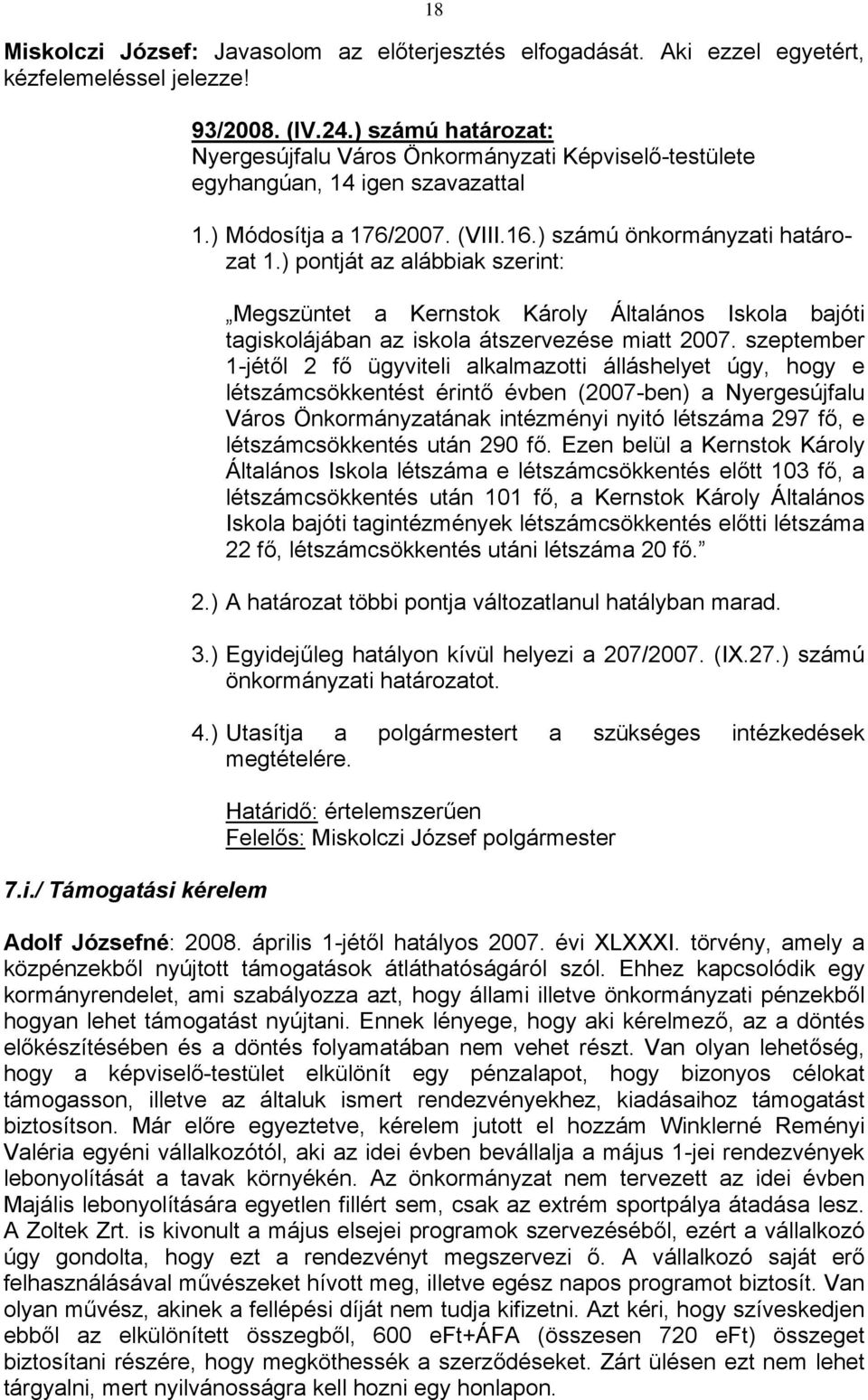 szeptember 1-jétől 2 fő ügyviteli alkalmazotti álláshelyet úgy, hogy e létszámcsökkentést érintő évben (2007-ben) a Nyergesújfalu Város Önkormányzatának intézményi nyitó létszáma 297 fő, e