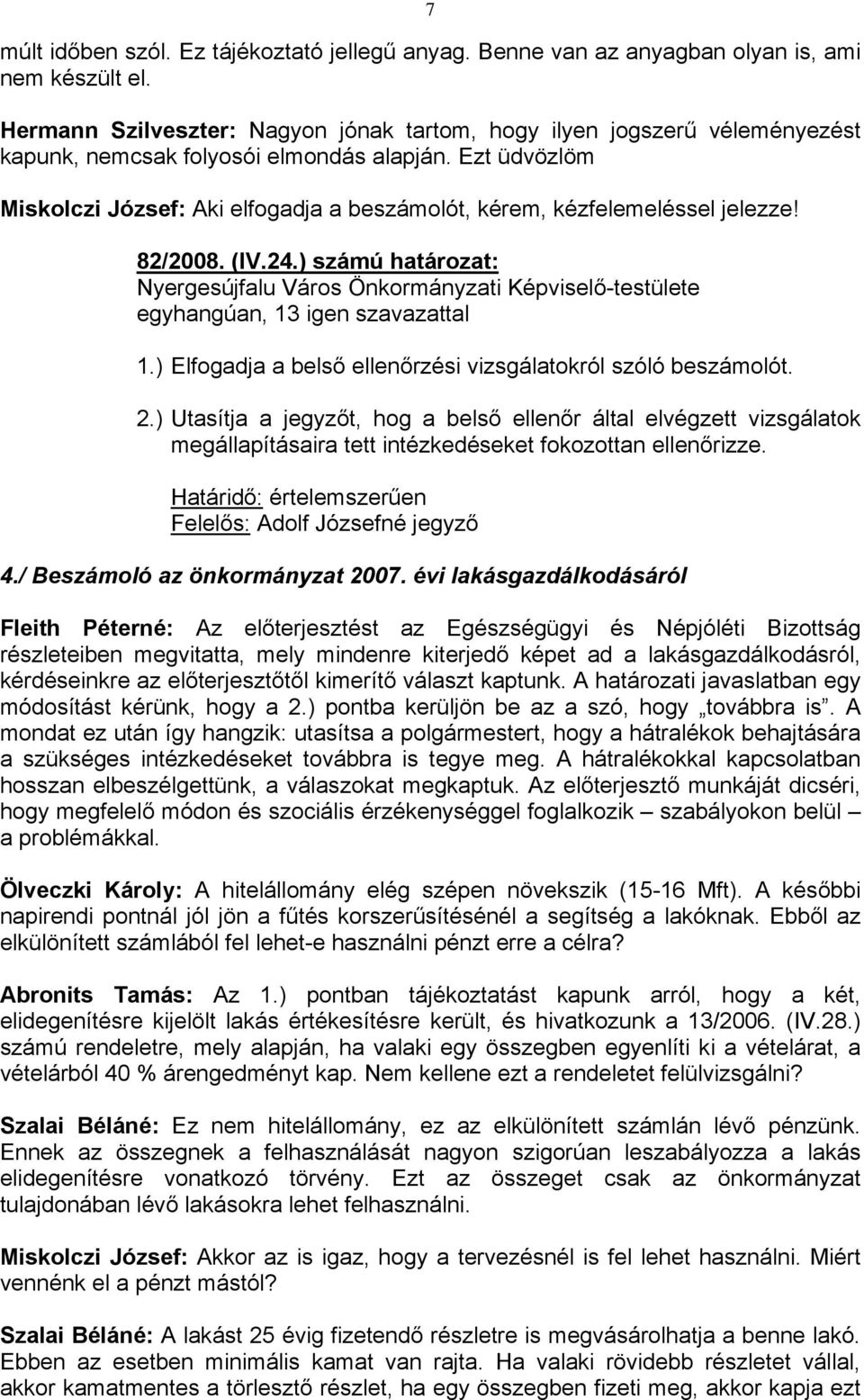 Ezt üdvözlöm Miskolczi József: Aki elfogadja a beszámolót, kérem, kézfelemeléssel jelezze! 82/2008. (IV.24.) számú határozat: egyhangúan, 13 igen szavazattal 1.