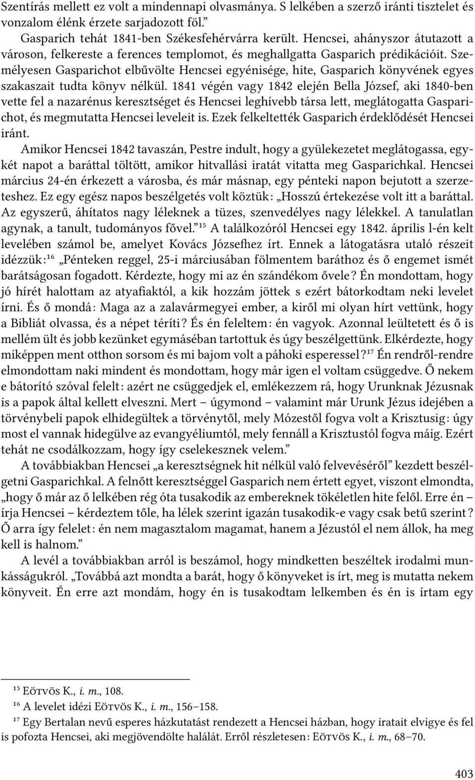 Személyesen Gasparichot elbűvölte Hencsei egyénisége, hite, Gasparich könyvének egyes szakaszait tudta könyv nélkül.