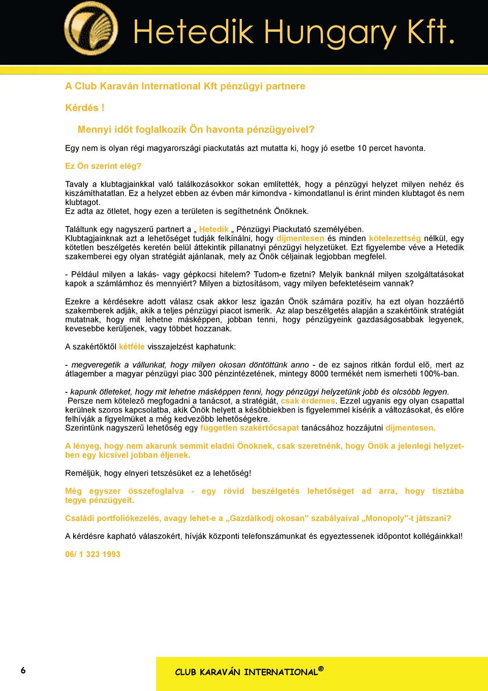 Tavaly a klubtagjainkkal való találkozásokkor sokan említették, hogy a pénzügyi helyzet milyen nehéz és kiszámíthatatlan.