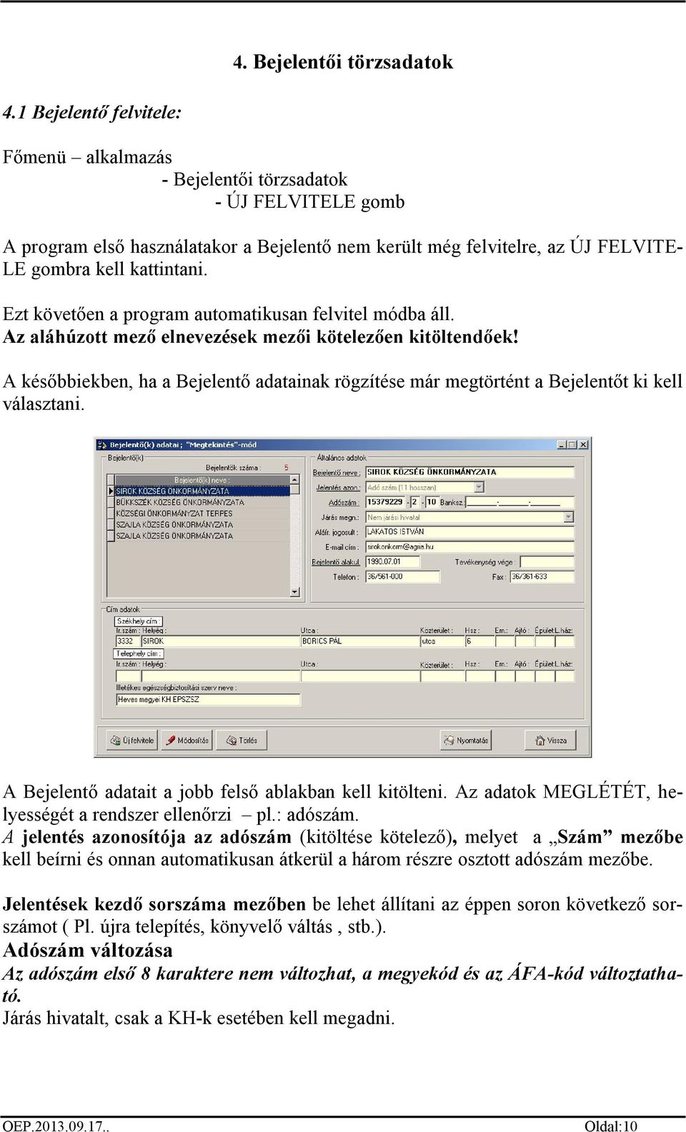 Ezt követően a program automatikusan felvitel módba áll. Az aláhúzott mező elnevezések mezői kötelezően kitöltendőek!