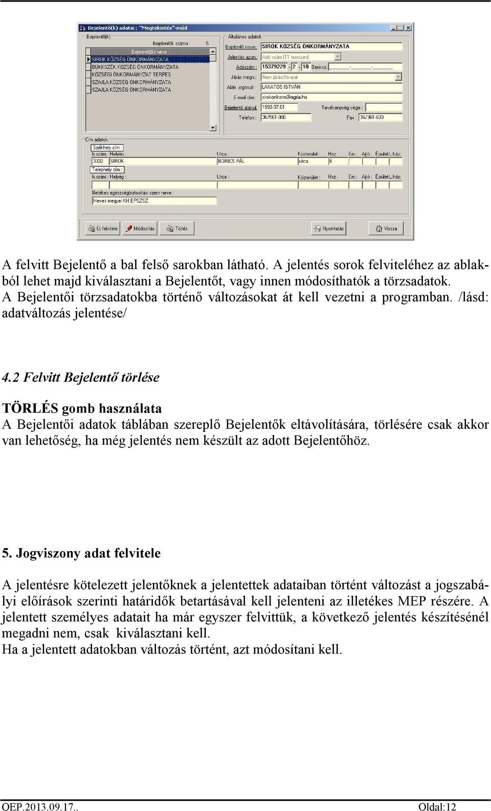 2 Felvitt Bejelentő törlése TÖRLÉS gomb használata A Bejelentői adatok táblában szereplő Bejelentők eltávolítására, törlésére csak akkor van lehetőség, ha még jelentés nem készült az adott