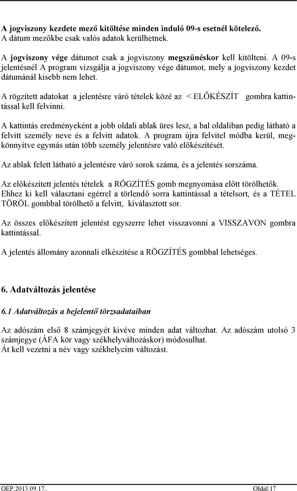 A rögzített adatokat a jelentésre váró tételek közé az < ELŐKÉSZÍT gombra kattintással kell felvinni.