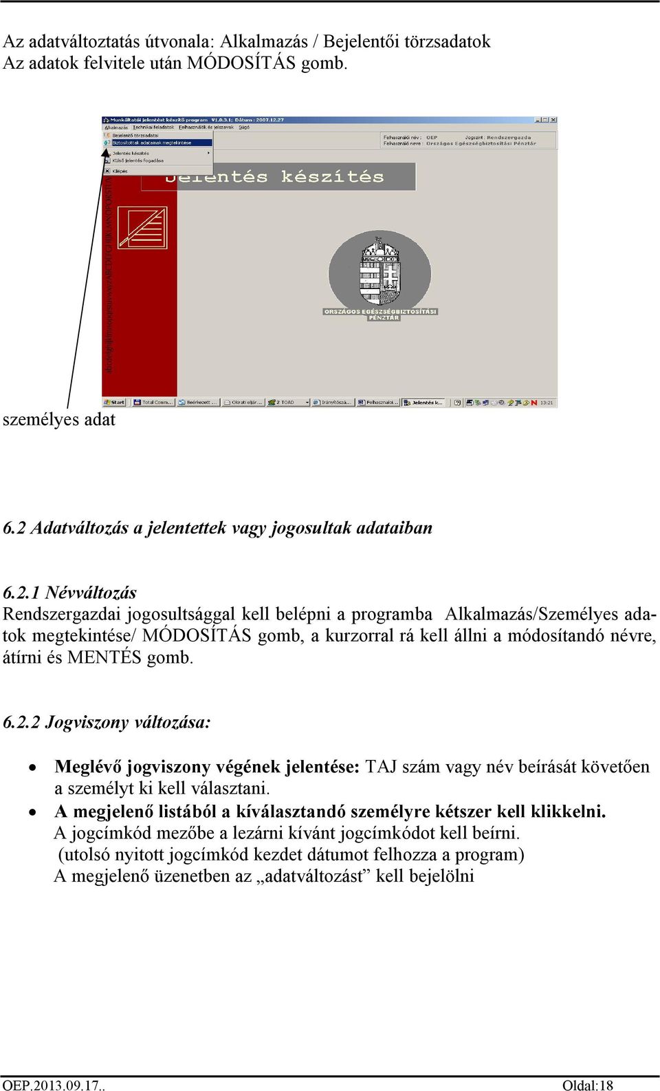 1 Névváltozás Rendszergazdai jogosultsággal kell belépni a programba Alkalmazás/Személyes adatok megtekintése/ MÓDOSÍTÁS gomb, a kurzorral rá kell állni a módosítandó névre, átírni és MENTÉS