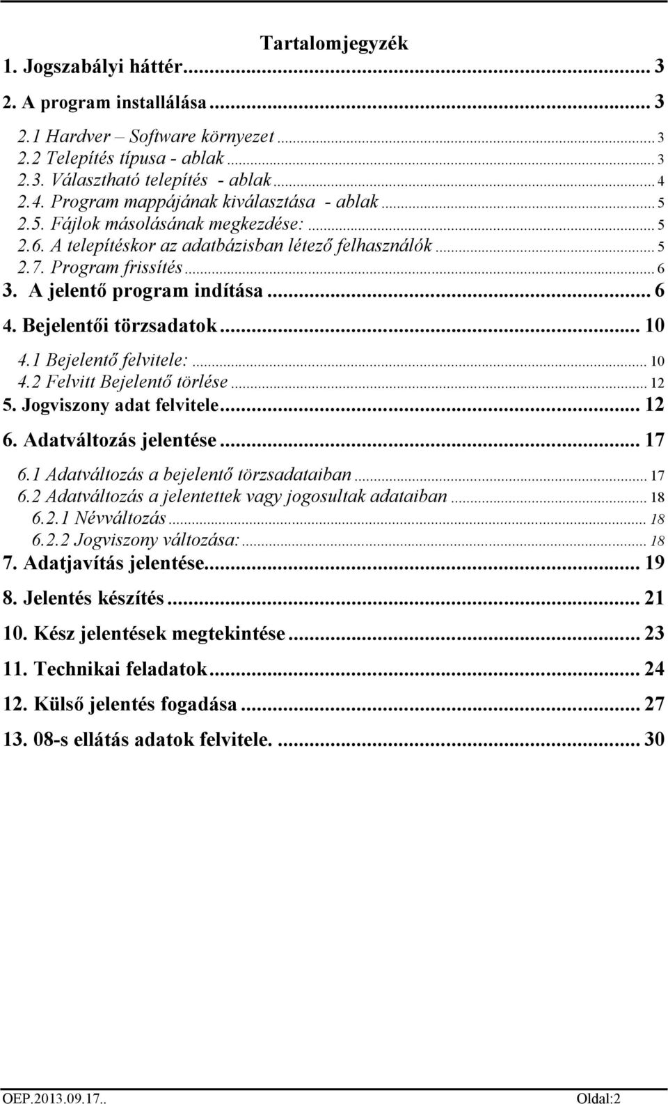 A jelentő program indítása... 6 4. Bejelentői törzsadatok... 10 4.1 Bejelentő felvitele:... 10 4.2 Felvitt Bejelentő törlése... 12 5. Jogviszony adat felvitele... 12 6. Adatváltozás jelentése... 17 6.