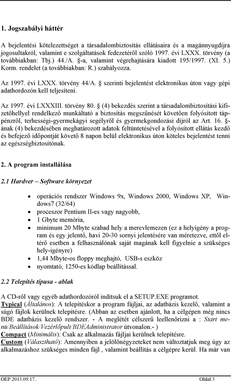 szerinti bejelentést elektronikus úton vagy gépi adathordozón kell teljesíteni. Az 1997. évi LXXXIII. törvény 80.