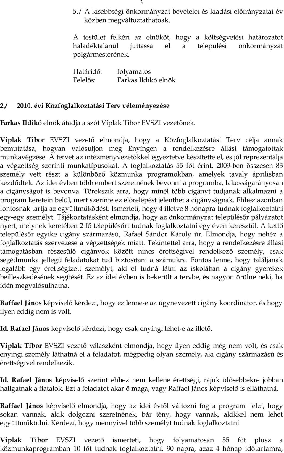 évi Közfoglalkoztatási Terv véleményezése Farkas Ildikó elnök átadja a szót Viplak Tibor EVSZI vezetőnek.