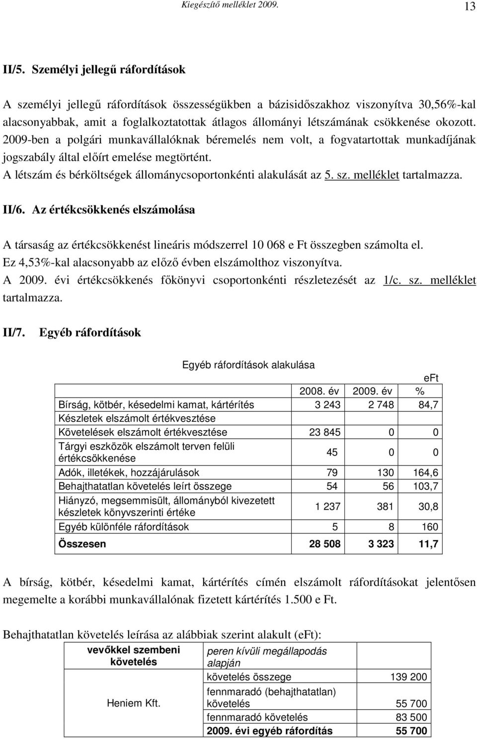 okozott. 2009-ben a polgári munkavállalóknak béremelés nem volt, a fogvatartottak munkadíjának jogszabály által előírt emelése megtörtént.