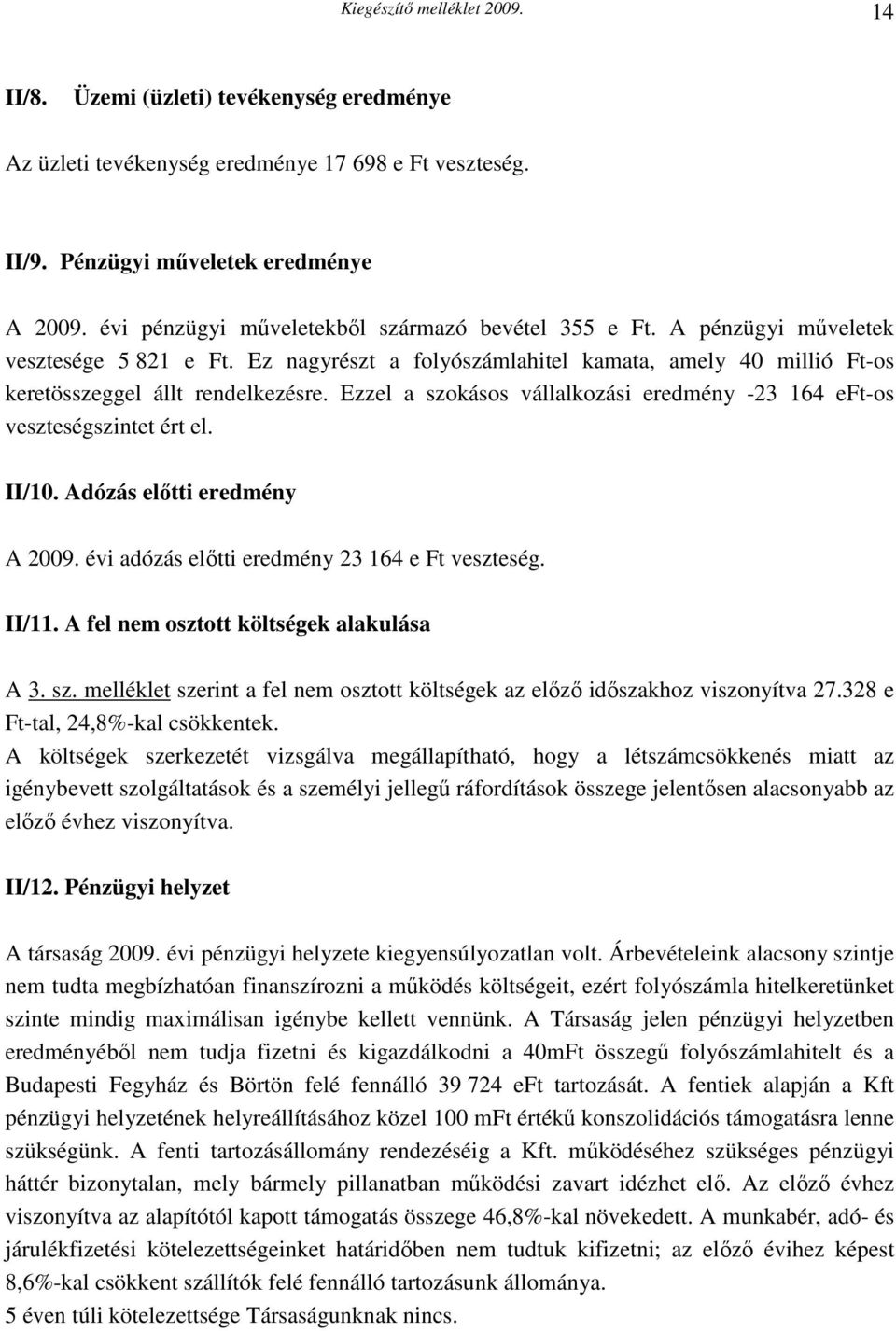 Ezzel a szokásos vállalkozási eredmény -23 164 eft-os veszteségszintet ért el. II/10. Adózás előtti eredmény A 2009. évi adózás előtti eredmény 23 164 e Ft veszteség. II/11.