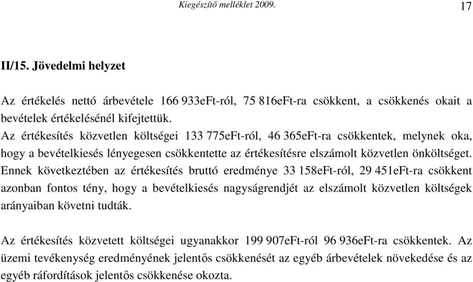 Ennek következtében az értékesítés bruttó eredménye 33 158eFt-ról, 29 451eFt-ra csökkent azonban fontos tény, hogy a bevételkiesés nagyságrendjét az elszámolt közvetlen költségek arányaiban