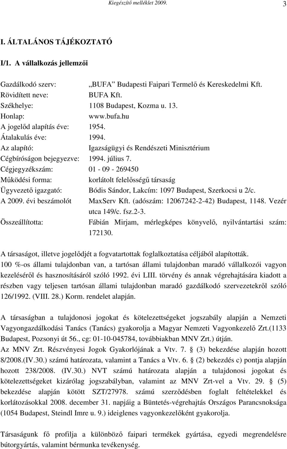 Cégjegyzékszám: 01-09 - 269450 Működési forma: korlátolt felelősségű társaság Ügyvezető igazgató: Bódis Sándor, Lakcím: 1097 Budapest, Szerkocsi u 2/c. A 2009. évi beszámolót MaxServ Kft.