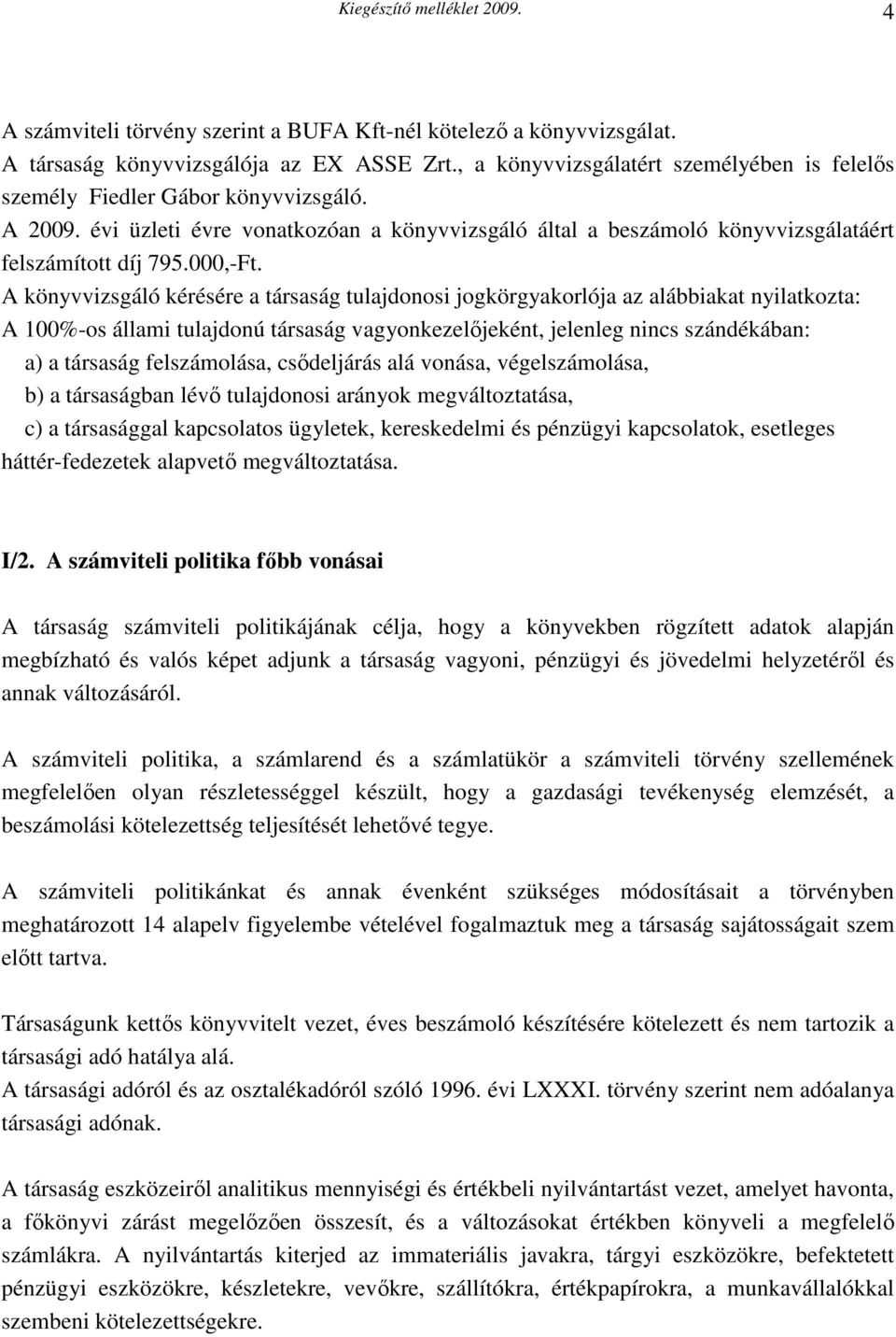 A könyvvizsgáló kérésére a társaság tulajdonosi jogkörgyakorlója az alábbiakat nyilatkozta: A 100%-os állami tulajdonú társaság vagyonkezelőjeként, jelenleg nincs szándékában: a) a társaság