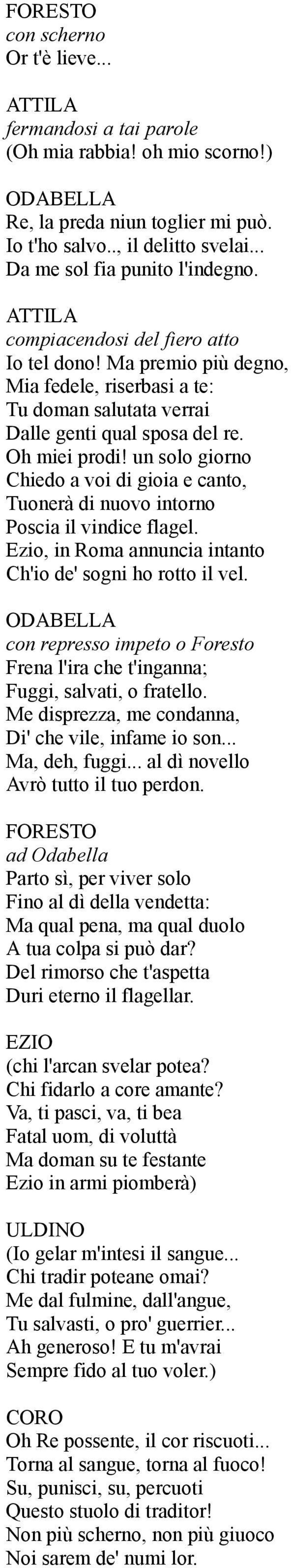 un solo giorno Chiedo a voi di gioia e canto, Tuonerà di nuovo intorno Poscia il vindice flagel. Ezio, in Roma annuncia intanto Ch'io de' sogni ho rotto il vel.