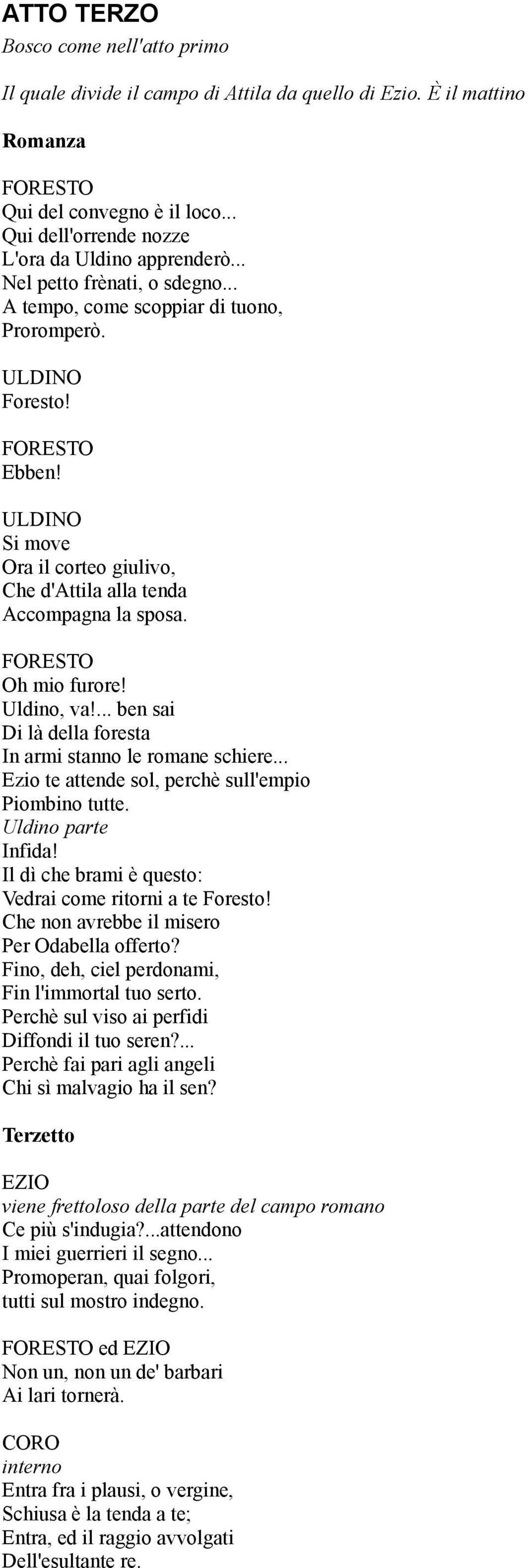 ... ben sai Di là della foresta In armi stanno le romane schiere... Ezio te attende sol, perchè sull'empio Piombino tutte. Uldino parte Infida!