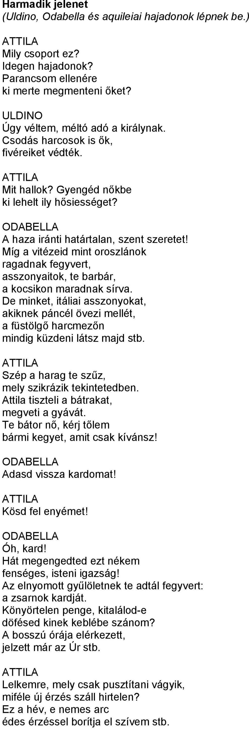 Míg a vitézeid mint oroszlánok ragadnak fegyvert, asszonyaitok, te barbár, a kocsikon maradnak sírva.