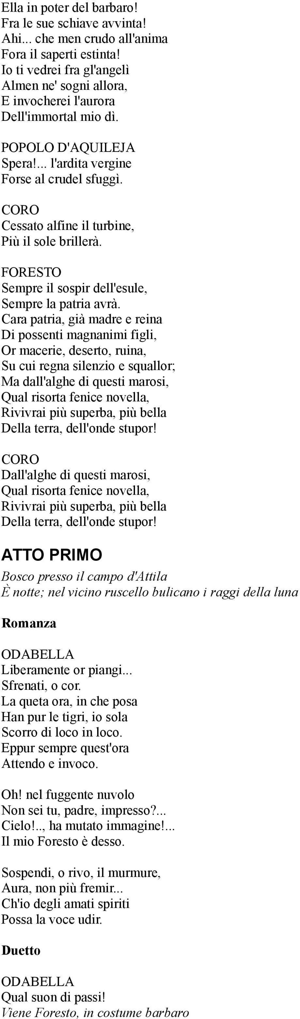 CORO Cessato alfine il turbine, Più il sole brillerà. Sempre il sospir dell'esule, Sempre la patria avrà.