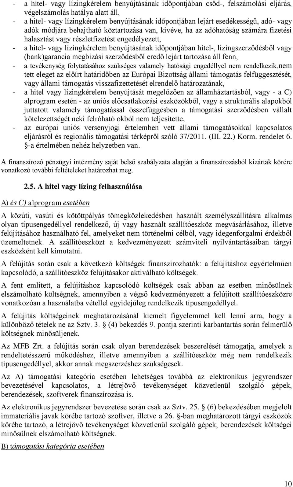 hitel-, lízingszerződésből vagy (bank)garancia megbízási szerződésből eredő lejárt tartozása áll fenn, - a tevékenység folytatásához szükséges valamely hatósági engedéllyel nem rendelkezik,nem tett