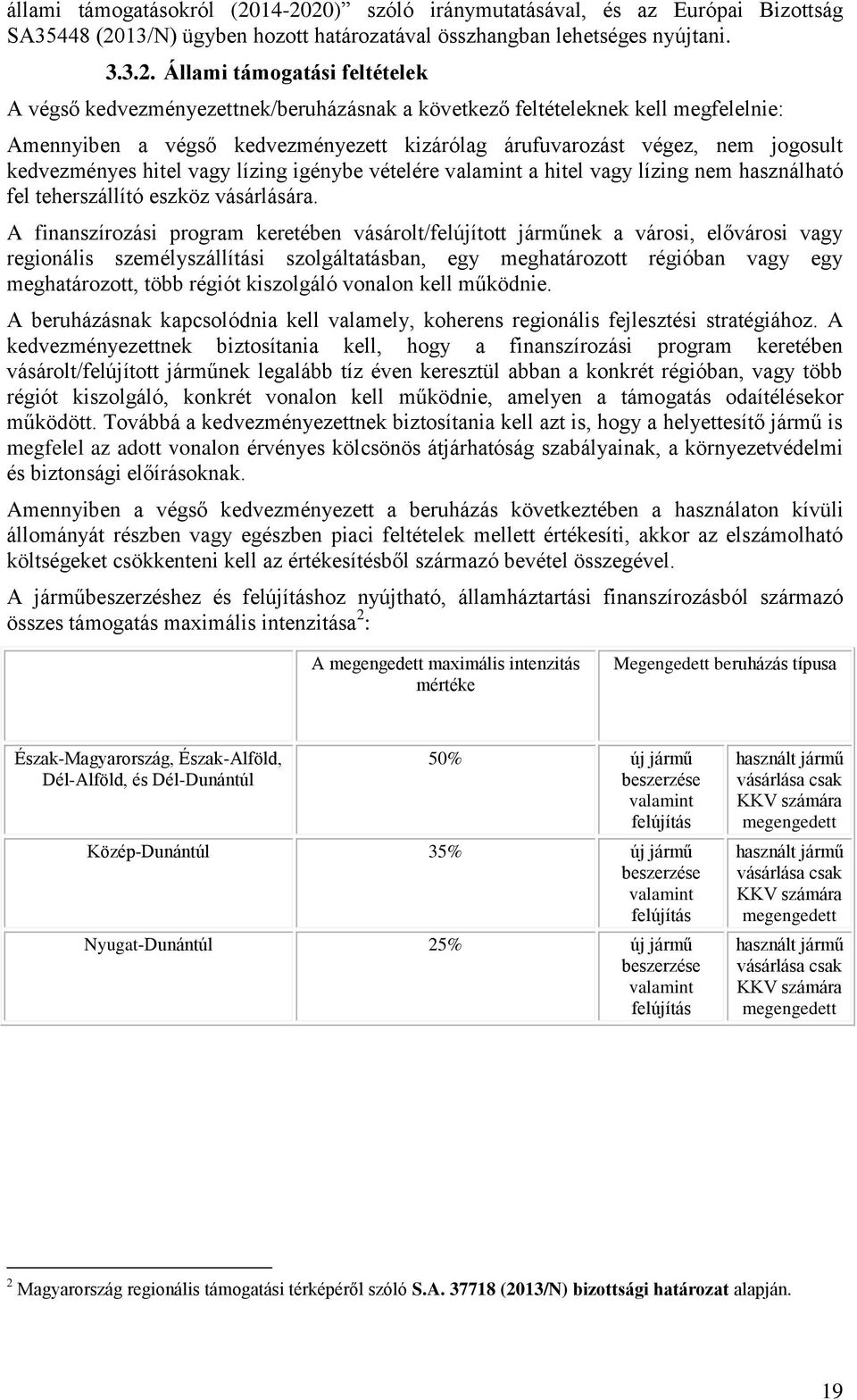 kedvezményezettnek/beruházásnak a következő feltételeknek kell megfelelnie: Amennyiben a végső kedvezményezett kizárólag árufuvarozást végez, nem jogosult kedvezményes hitel vagy lízing igénybe