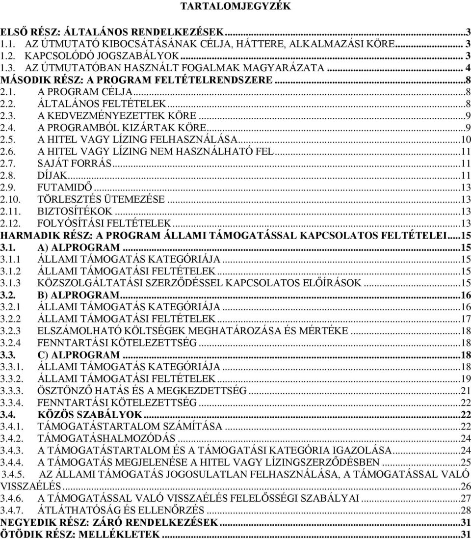 A HITEL VAGY LÍZING FELHASZNÁLÁSA... 10 2.6. A HITEL VAGY LÍZING NEM HASZNÁLHATÓ FEL... 11 2.7. SAJÁT FORRÁS... 11 2.8. DÍJAK... 11 2.9. FUTAMIDŐ... 13 2.10. TÖRLESZTÉS ÜTEMEZÉSE... 13 2.11. BIZTOSÍTÉKOK.