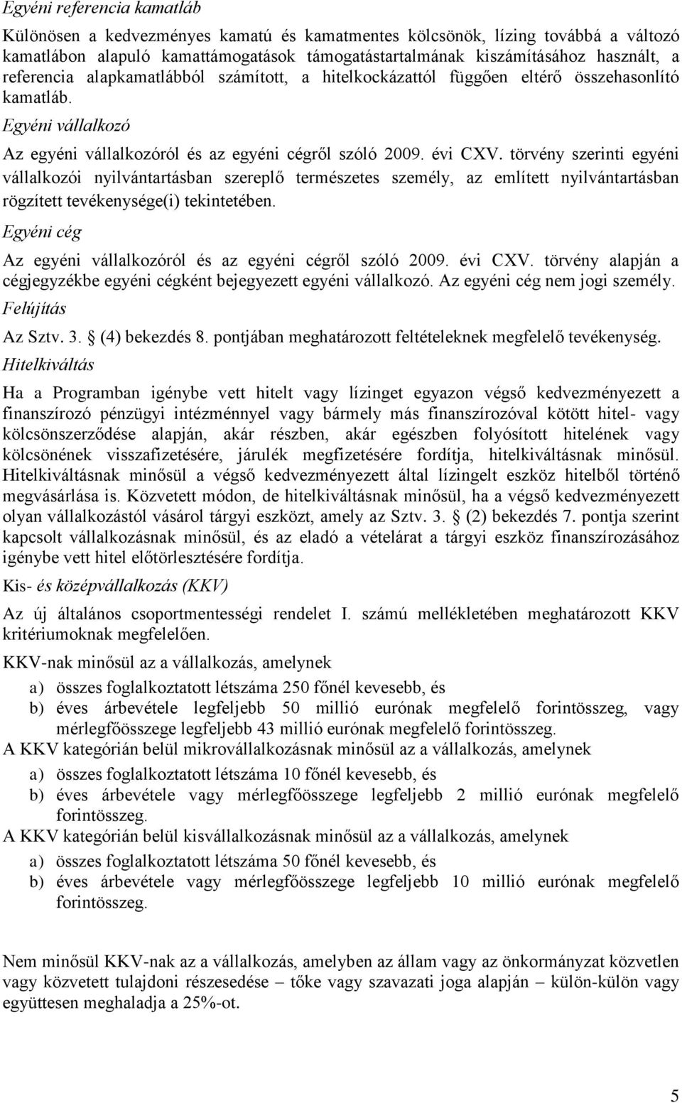 törvény szerinti egyéni vállalkozói nyilvántartásban szereplő természetes személy, az említett nyilvántartásban rögzített tevékenysége(i) tekintetében.