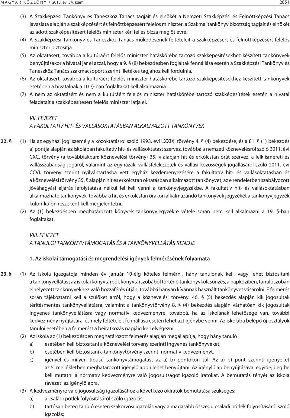 Szakmai tankönyv bizottság tagjait és elnökét az adott szakképesítésért felelõs miniszter kéri fel és bízza meg öt évre.